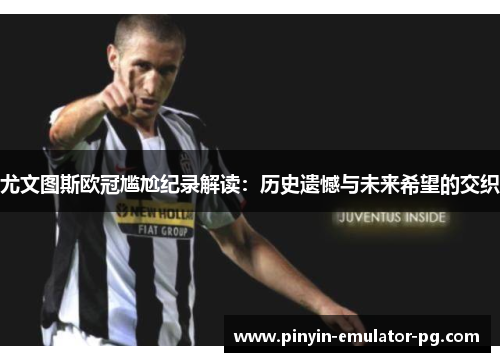 尤文图斯欧冠尴尬纪录解读:历史遗憾与未来希望的交织 尤文图斯欧冠尴尬纪录解读:历史遗憾与未来希望的交织