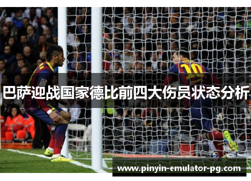巴萨迎战国家德比前四大伤员状态分析