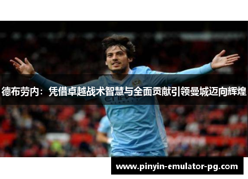 德布劳内：凭借卓越战术智慧与全面贡献引领曼城迈向辉煌