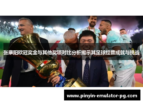张康阳欧冠奖金与其他奖项对比分析揭示其足球经营成就与挑战 张康阳欧冠奖金与其他奖项对比分析揭示其足球经营成就与挑战