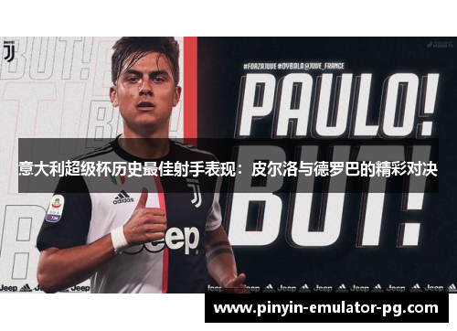意大利超级杯历史最佳射手表现：皮尔洛与德罗巴的精彩对决