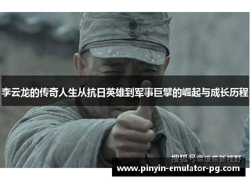 李云龙的传奇人生从抗日英雄到军事巨擘的崛起与成长历程