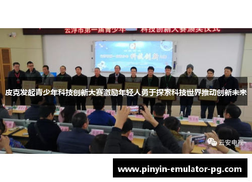 皮克发起青少年科技创新大赛激励年轻人勇于探索科技世界推动创新未来