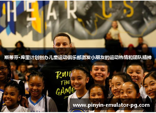 斯蒂芬·库里计划创办儿童运动俱乐部激发小朋友的运动热情和团队精神