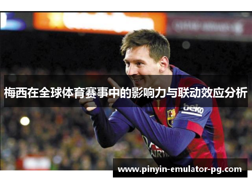梅西在全球体育赛事中的影响力与联动效应分析