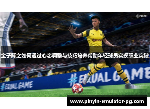 金子隆之如何通过心态调整与技巧培养帮助年轻球员实现职业突破