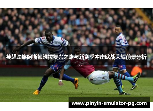 英超劲旅阿斯顿维拉复兴之路与新赛季冲击欧战荣耀前景分析