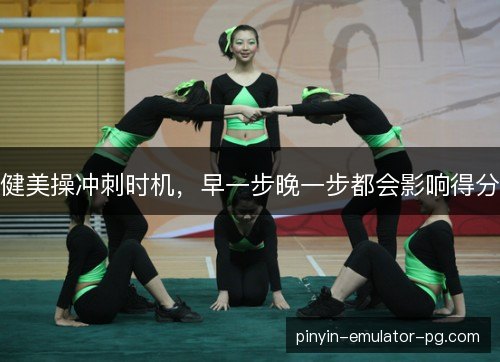 健美操冲刺时机，早一步晚一步都会影响得分